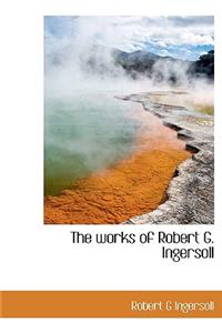 The Works of Robert G. Ingersoll