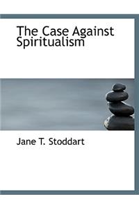 The Case Against Spiritualism