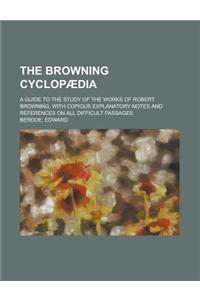 The Browning Cyclop Dia; A Guide to the Study of the Works of Robert Browning with Copious Explanatory Notes and References on All Difficult Passages