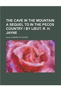 The Cave in the Mountain a Sequel to in the Pecos Country - By Lieut. R. H. Jayne