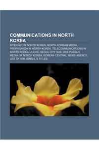 Communications in North Korea: Internet in North Korea, North Korean Media, Propaganda in North Korea, Telecommunications in North Korea, Juche