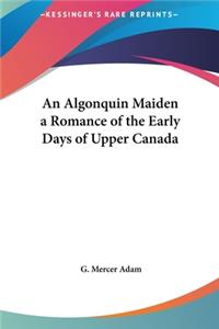 An Algonquin Maiden a Romance of the Early Days of Upper Canada