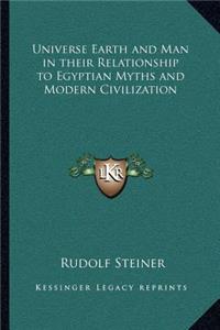 Universe Earth and Man in their Relationship to Egyptian Myths and Modern Civilization