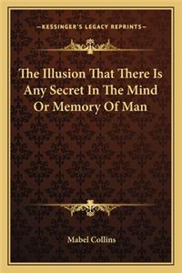 Illusion That There Is Any Secret in the Mind or Memory of Man