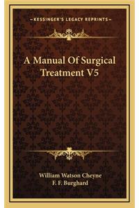 A Manual of Surgical Treatment V5