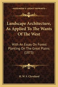 Landscape Architecture, As Applied To The Wants Of The West