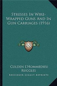 Stresses In Wire-Wrapped Guns And In Gun Carriages (1916)