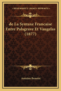 de La Syntaxe Francaise Entre Palsgrave Et Vaugelas (1877)