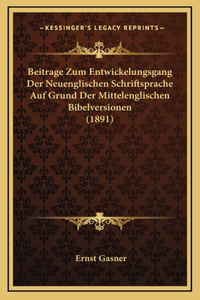 Beitrage Zum Entwickelungsgang Der Neuenglischen Schriftsprache Auf Grund Der Mittelenglischen Bibelversionen (1891)