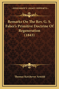Remarks On The Rev. G. S. Faber's Primitive Doctrine Of Regeneration (1843)