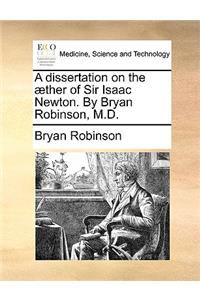 Dissertation on the ]Ther of Sir Isaac Newton. by Bryan Robinson, M.D.