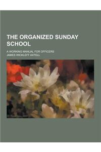The Organized Sunday School; A Working Manual for Officers