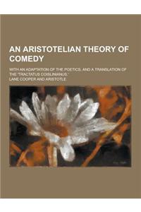 An Aristotelian Theory of Comedy; With an Adaptation of the Poetics, and a Translation of the 'Tractatus Coislinianus, '