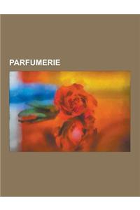 Parfumerie: Composant de Parfum, Entreprise Du Parfum, Parfum, Parfumeur, Grasse, Liste Des Parfums, Rhodia, Glossaire de La Parfu