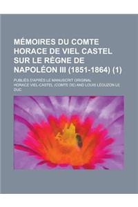 Memoires Du Comte Horace de Viel Castel Sur Le Regne de Napoleon III (1851-1864); Publies D'Apres Le Manuscrit Original (1)