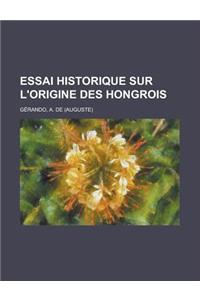 Essai Historique Sur L'Origine Des Hongrois
