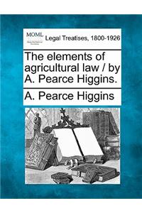 Elements of Agricultural Law / By A. Pearce Higgins.