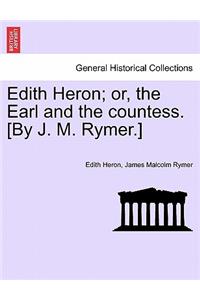 Edith Heron; Or, the Earl and the Countess. [By J. M. Rymer.]