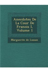 Anecdotes de La Cour de Fran OIS I, Volume 1