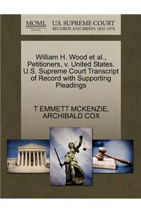 William H. Wood Et Al., Petitioners, V. United States. U.S. Supreme Court Transcript of Record with Supporting Pleadings