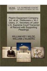 Pilgrim Equipment Company, Inc. et al., Petitioners V. W.J. Usery, JR., Secretary of Labor U.S. Supreme Court Transcript of Record with Supporting Pleadings