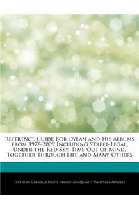 Reference Guide Bob Dylan and His Albums from 1978-2009 Including Street-Legal, Under the Red Sky, Time Out of Mind, Together Through Life and Many Others