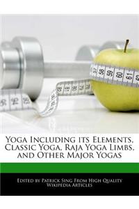 Yoga Including Its Elements, Classic Yoga, Raja Yoga Limbs, and Other Major Yogas