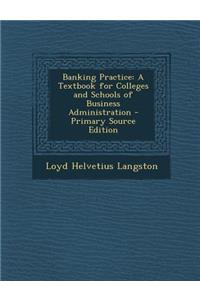 Banking Practice: A Textbook for Colleges and Schools of Business Administration