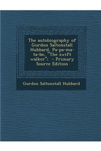 The Autobiography of Gurdon Saltonstall Hubbard, Pa-Pa-Ma-Ta-Be, the Swift Walker;