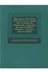 Memoires, Documents Et Ecrits Divers Laisses Par Le Prince de Metternich, Chancelier de Cour Et D'Etat, Volume 7