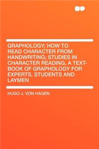 Graphology; How to Read Character from Handwriting; Studies in Character Reading, a Text-Book of Graphology for Experts, Students and Laymen