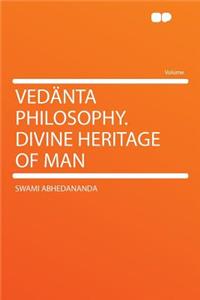 Vedï¿½nta Philosophy. Divine Heritage of Man