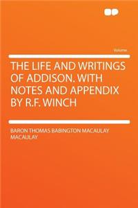 The Life and Writings of Addison. with Notes and Appendix by R.F. Winch