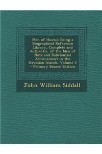 Men of Hawaii: Being a Biographical Reference Library, Complete and Authentic, of the Men of Note and Substantial Achievement in the