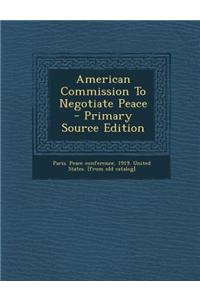 American Commission to Negotiate Peace - Primary Source Edition