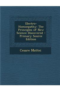 Electro-Homoepathy: The Principles of New Science Discovered