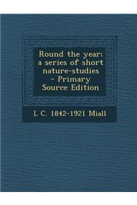 Round the Year; A Series of Short Nature-Studies - Primary Source Edition