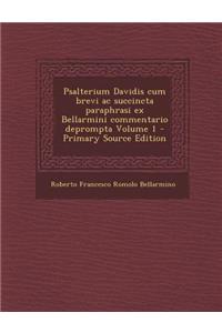 Psalterium Davidis Cum Brevi AC Succincta Paraphrasi Ex Bellarmini Commentario Deprompta Volume 1 - Primary Source Edition