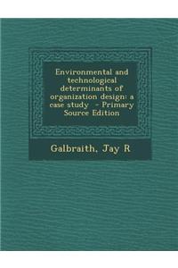Environmental and Technological Determinants of Organization Design: A Case Study
