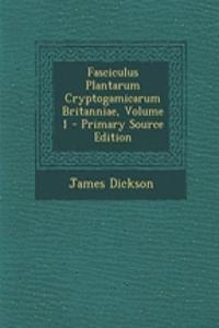 Fasciculus Plantarum Cryptogamicarum Britanniae, Volume 1 - Primary Source Edition