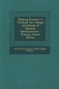 Banking Practice: A Textbook for Colleges and Schools of Business Administration