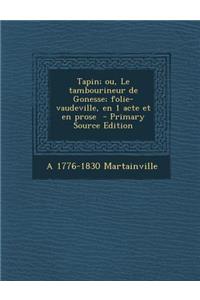 Tapin; Ou, Le Tambourineur de Gonesse; Folie-Vaudeville, En 1 Acte Et En Prose