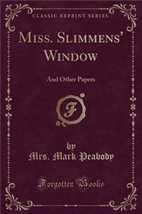 Miss. Slimmens' Window: And Other Papers (Classic Reprint)