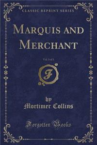 Marquis and Merchant, Vol. 3 of 3 (Classic Reprint)
