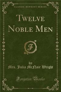 Twelve Noble Men (Classic Reprint)