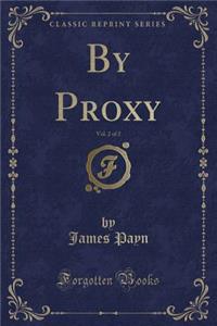 By Proxy, Vol. 2 of 2 (Classic Reprint)