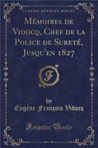Mémoires de Vidocq, Chef de la Police de Sureté, Jusqu'en 1827 (Classic Reprint)