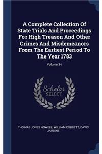 A Complete Collection Of State Trials And Proceedings For High Treason And Other Crimes And Misdemeanors From The Earliest Period To The Year 1783; Volume 34