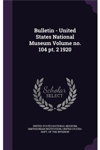 Bulletin - United States National Museum Volume no. 104 pt. 2 1920