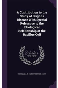 Contribution to the Study of Bright's Disease With Special Reference to the Etiological Relationship of the Bacillus Coli